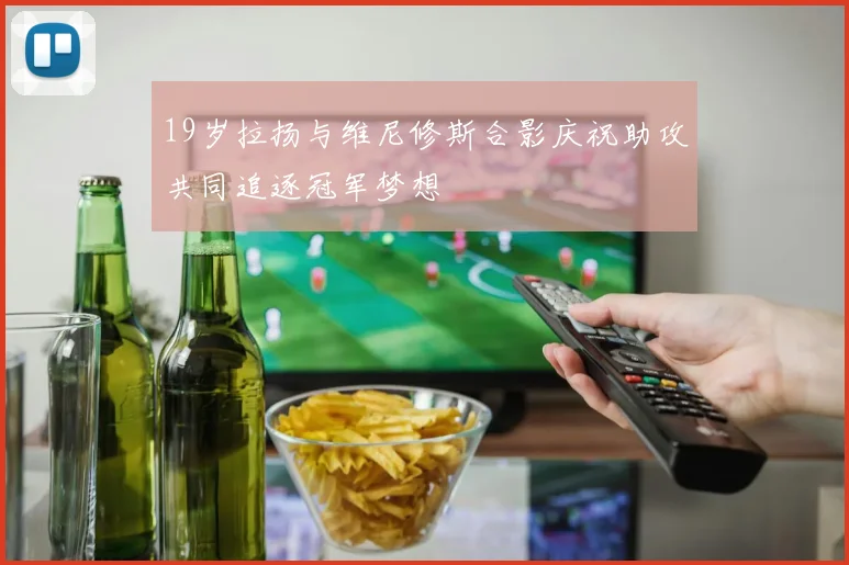 19岁拉扬与维尼修斯合影庆祝助攻共同追逐冠军梦想